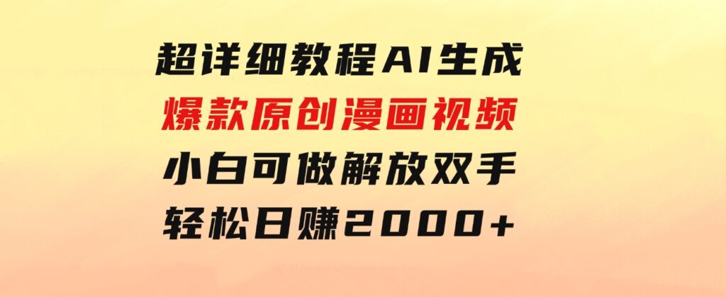 超详细教程：AI生成爆款原创漫画视频，小白可做，解放双手，轻松日赚2000+-大磊资源网