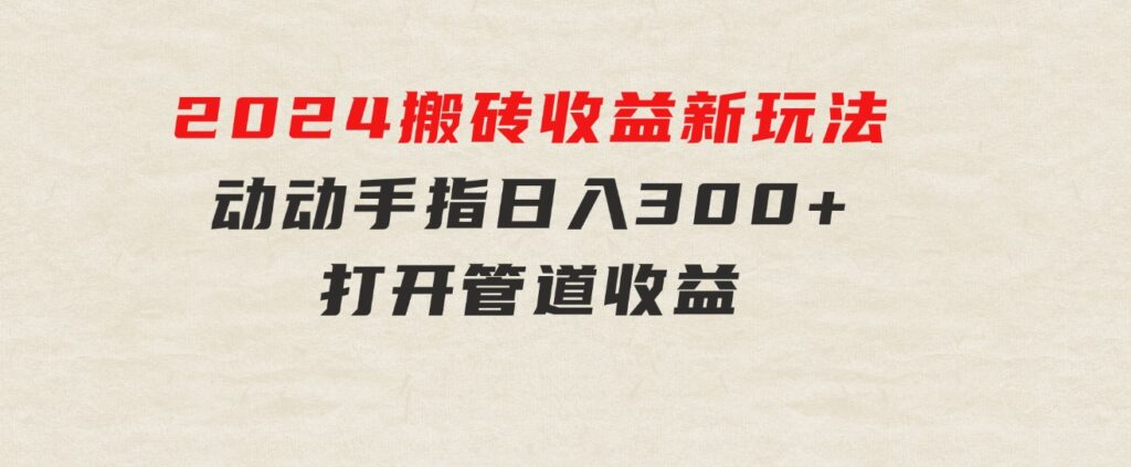 2024最近，搬砖收益新玩法，动动手指日入300+，具有管道收益-大磊资源网