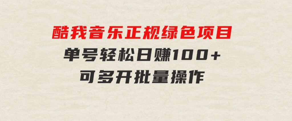 酷我音乐正规绿色项目，单号轻松日赚100+，可多开批量操作，收益翻倍，…-大磊资源网