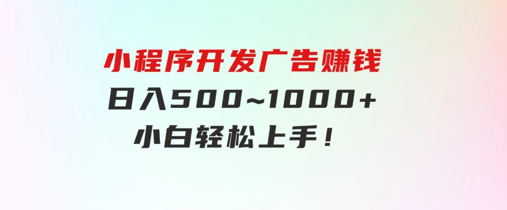 小程序开发广告赚钱日入500~1000+小白轻松上手！-大磊资源网