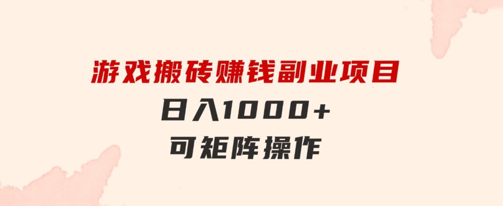 游戏搬砖赚钱副业项目，日入1000+可矩阵操作-大磊资源网