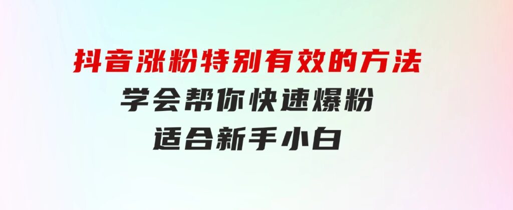 抖音涨粉特别有效的方法，学会帮你快速爆粉，适合新手小白-大磊资源网
