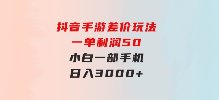 抖音手游差价玩法，一单利润50，小白一部手机日入3000+-大磊资源网