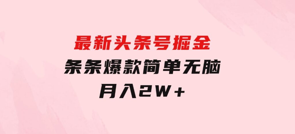 最新头条号掘金，条条爆款,简单无脑，月入2W+-大磊资源网