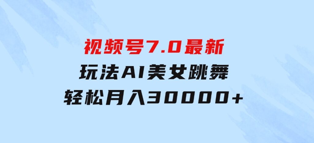 视频号7.0最新玩法AI美女跳舞，轻松月入30000+-大磊资源网