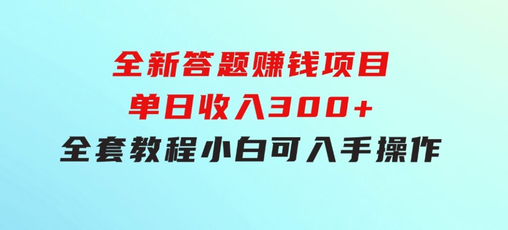 全新答题赚钱项目，单日收入300+，全套教程，小白可入手操作-大磊资源网