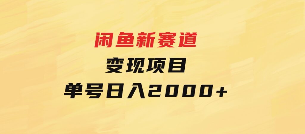闲鱼新赛道变现项目，单号日入2000+最新玩法-大磊资源网