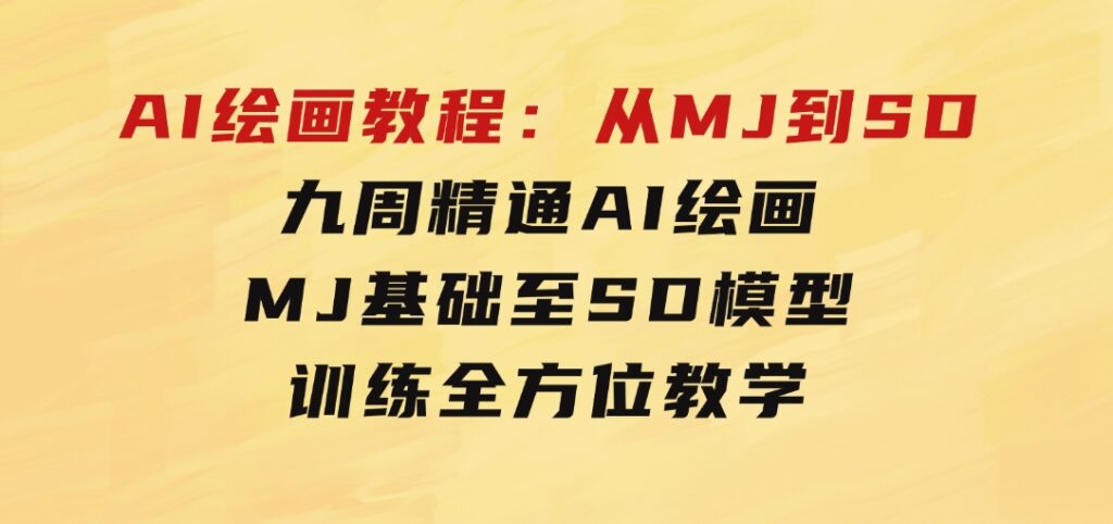 AI绘画教程：从MJ到SD，九周精通AI绘画，MJ基础至SD模型训练全方位教学-大磊资源网