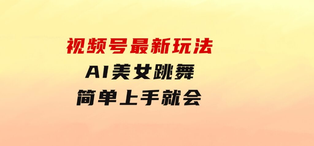 视频号最新玩法，AI美女跳舞，轻松月入一万+，简单上手就会-大磊资源网