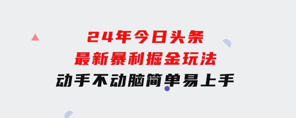 24年今日头条最新暴利掘金玩法，动手不动脑，简单易上手。轻松矩阵实现…-大磊资源网