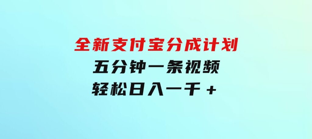 全新支付宝分成计划，五分钟一条视频轻松日入一千＋-大磊资源网