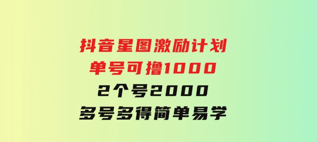 抖音星图激励计划单号可撸10002个号2000多号多得简单易学-大磊资源网