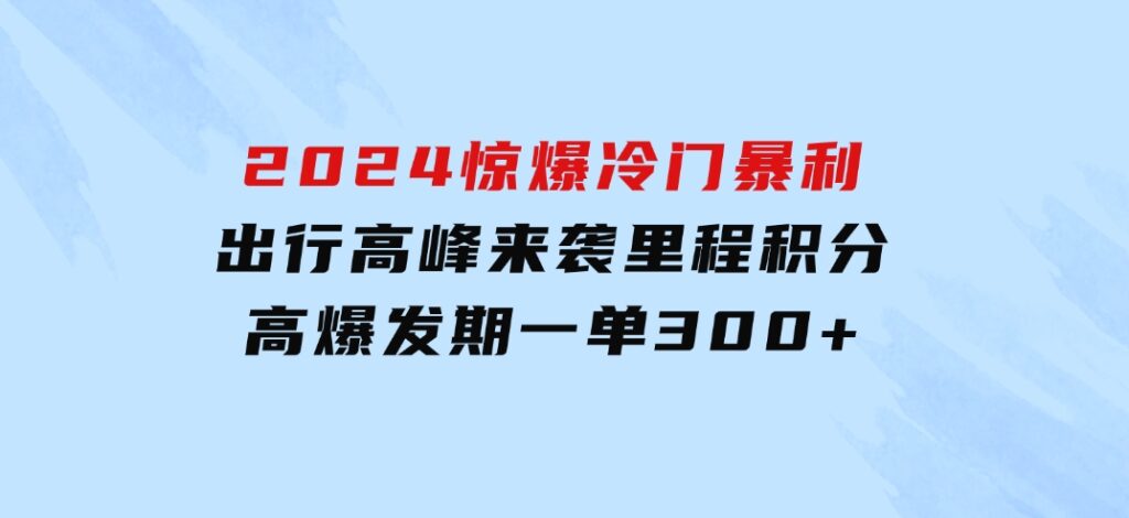 2024惊爆冷门暴利！出行高峰来袭，里程积分，高爆发期，一单300+—200-大磊资源网