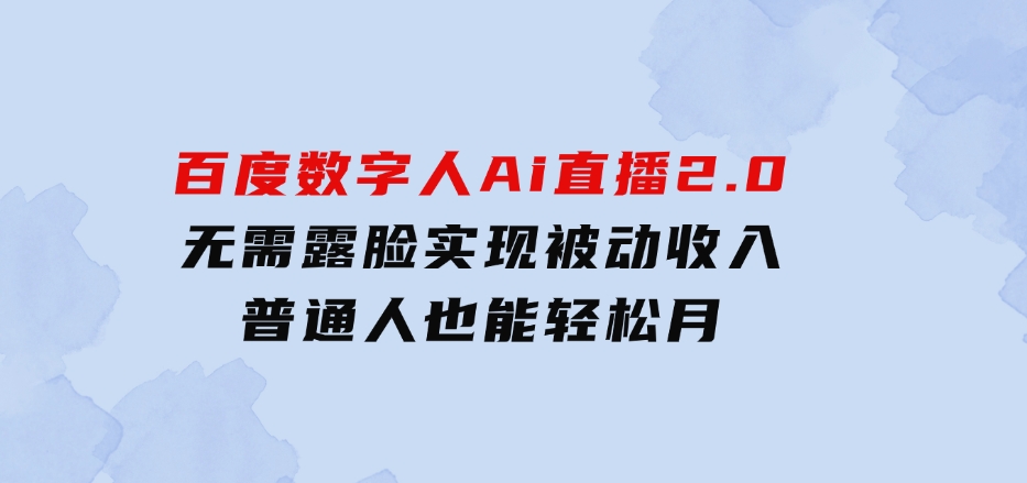 10月百度数字人Ai直播2.0，无需露脸，实现被动收入，普通人也能轻松月-大磊资源网