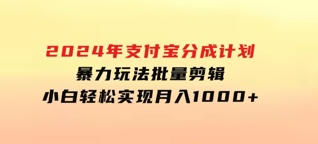 2024年支付宝分成计划暴力玩法批量剪辑，小白轻松实现月入1000加-大磊资源网