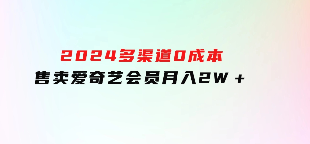 2024多渠道0成本售卖爱奇艺会员月入2W＋-大磊资源网