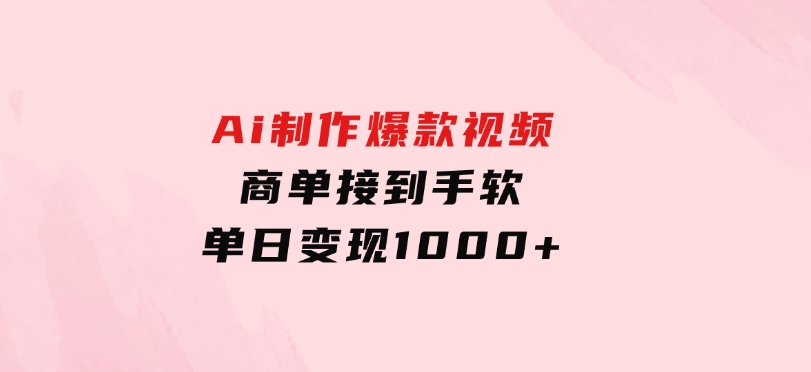 Ai制作爆款视频，商单接到手软，单日变现1000+-大磊资源网