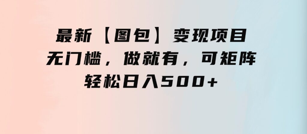 最新【图包】变现项目，无门槛，做就有，可矩阵，轻松日入500+-大磊资源网