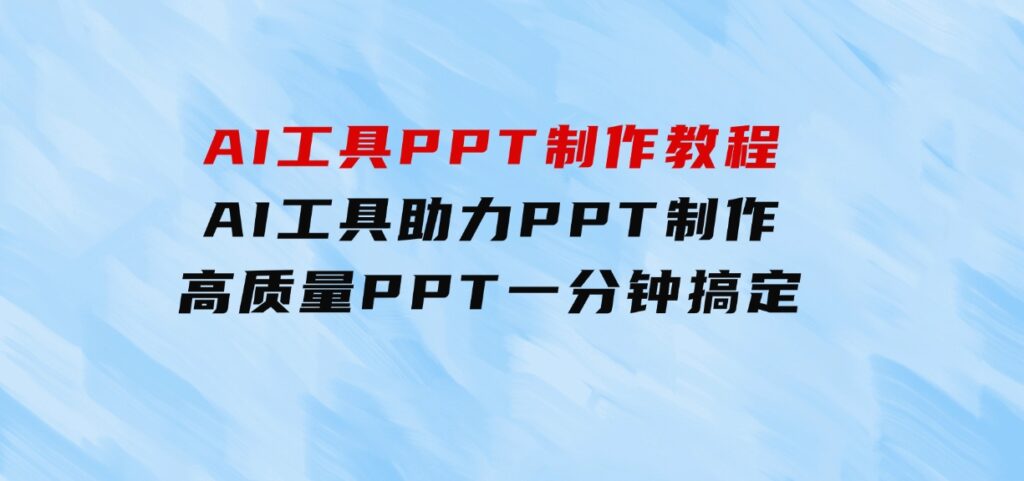 AI工具PPT制作教程：AI工具助力PPT制作，高质量PPT一分钟搞定-大磊资源网