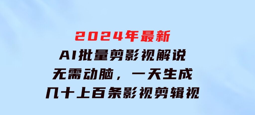 2024年最新AI批量剪影视解说，无需动脑，一天生成几十上百条影视剪辑视…-大磊资源网