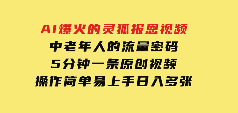 AI爆火的灵狐报恩视频，中老年人的流量密码，5分钟一条原创视频，操作简单易上手，日入多张-大磊资源网