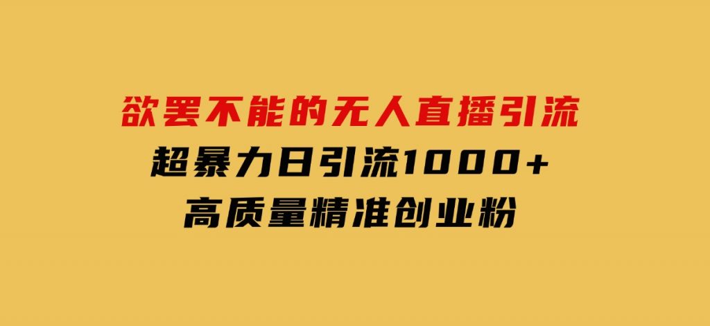 欲罢不能的无人直播引流，超暴力日引流1000+高质量精准创业粉-大磊资源网