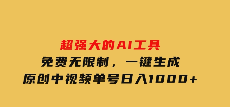超强大的AI工具，免费无限制，一键生成原创中视频，单号日入1000+-大磊资源网