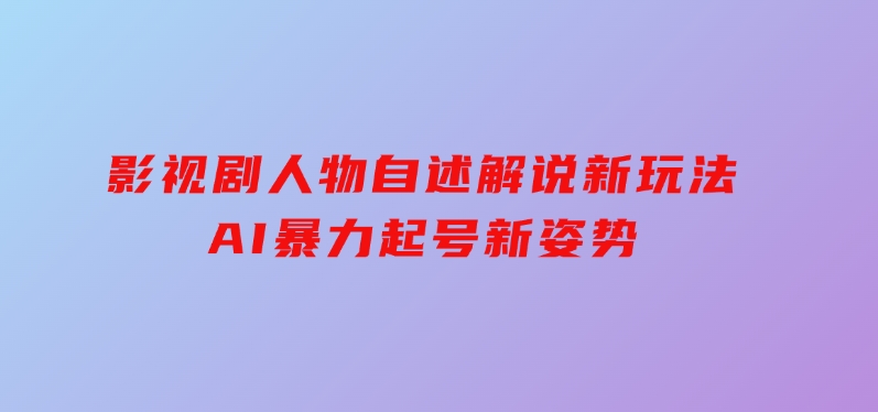 影视剧人物自述解说新玩法，AI暴力起号新姿势，-大磊资源网