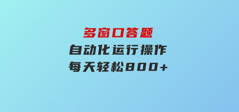 多窗口答题自动化运行操作，每天轻松800+-大磊资源网
