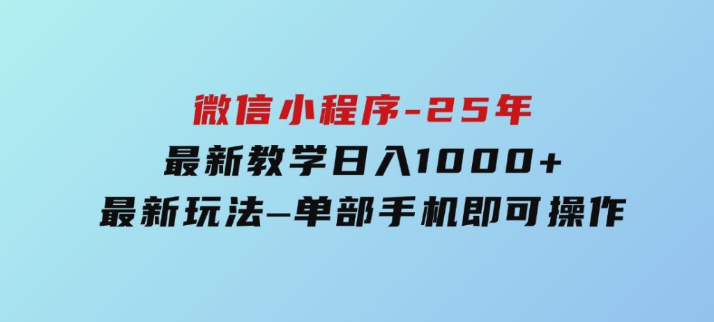 微信小程序-25年最新教学日入1000+最新玩法–单部手机即可操作-大磊资源网