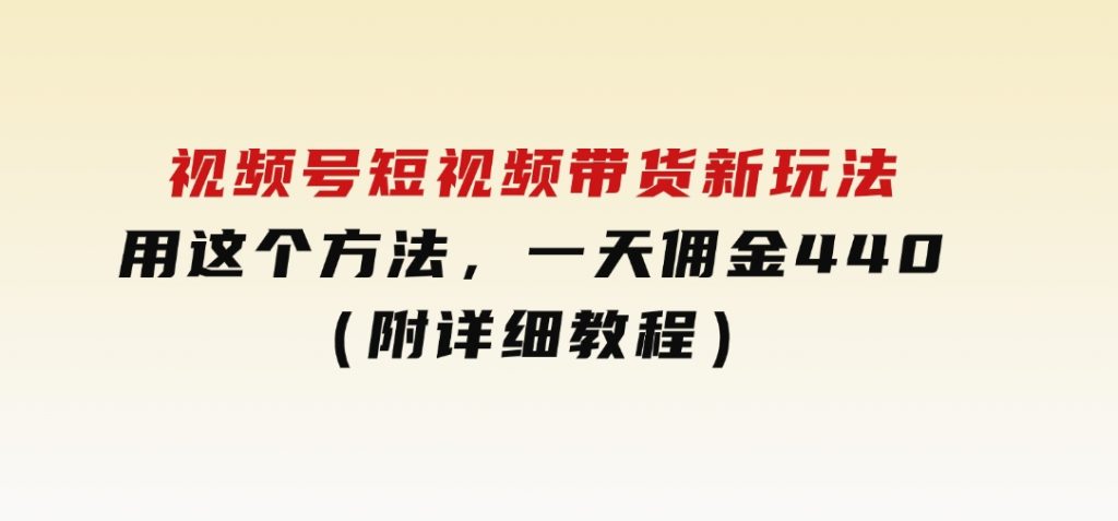 视频号短视频带货新玩法，用这个方法，一天佣金4407（附详细教程）-大磊资源网