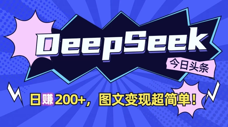 DeepSeek+今日头条，日收益200+，图文变现超简单！-大磊资源网