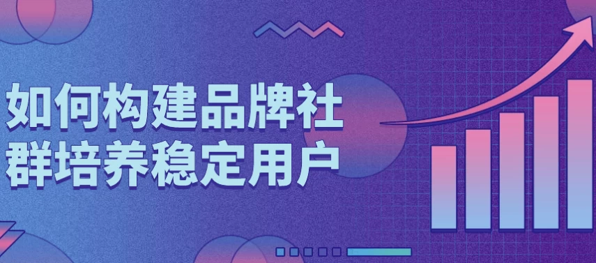 如何构建品牌社群培养稳定用户-大磊资源网