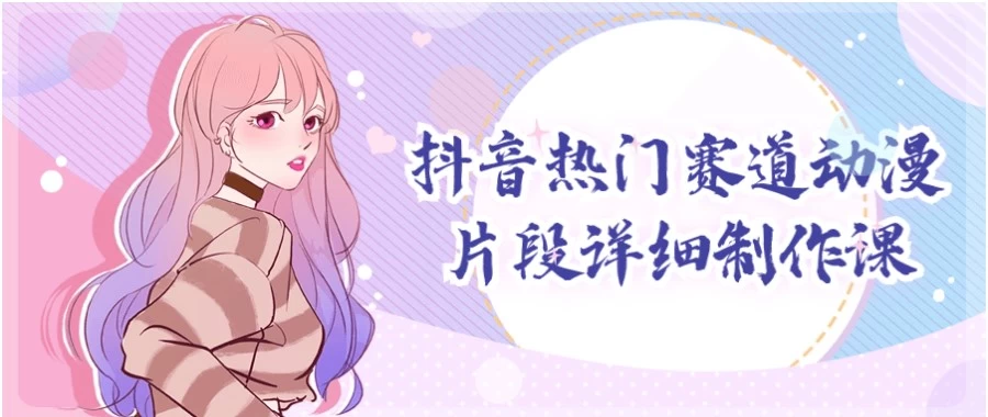 抖音热门赛道动漫片段详细制作课-大磊资源网