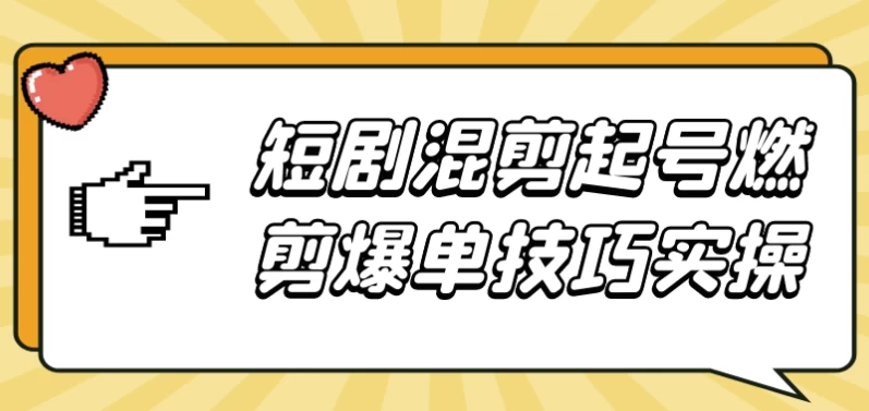 短剧混剪起号燃剪爆单技巧实操-大磊资源网