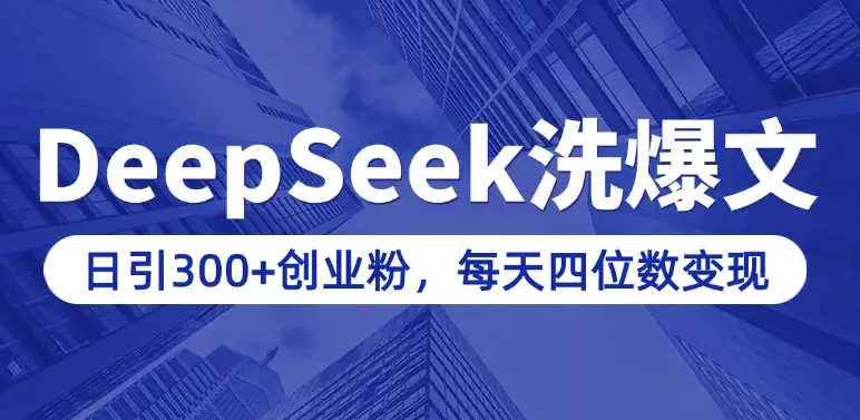 用DeepSeek写爆文，日引300+创业粉，做知识付费每天四位数变现（附详细实操教程）-大磊资源网