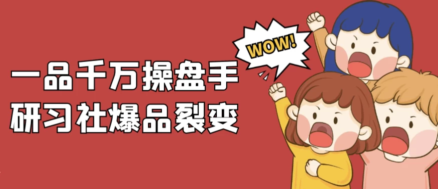 一品千万操盘手研习社爆品裂变-大磊资源网