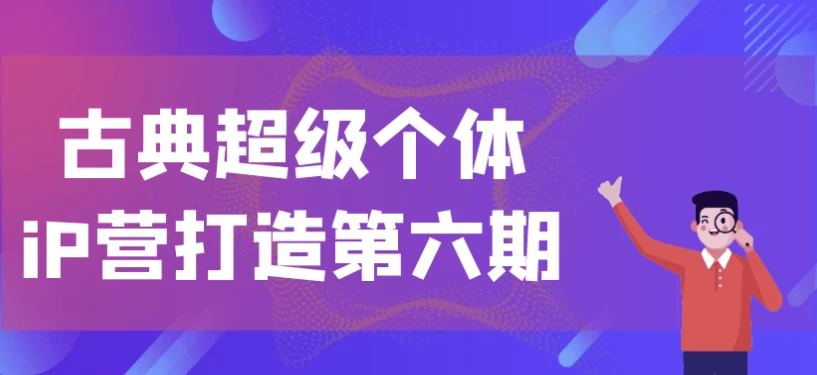 古典超级个体iP营打造第六期-大磊资源网