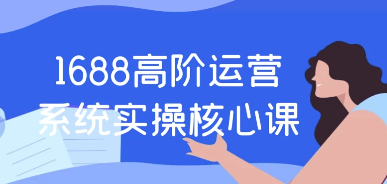 1688高阶运营系统实操核心课-大磊资源网