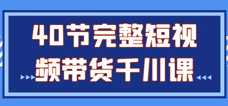 40节完整短视频带货千川课-大磊资源网