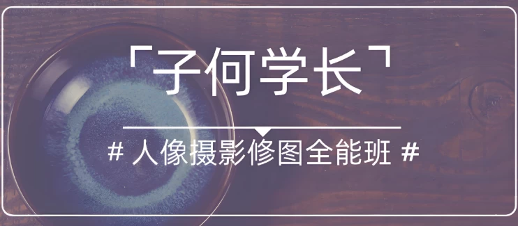 子何学长《人像摄影修图全能班》-大磊资源网