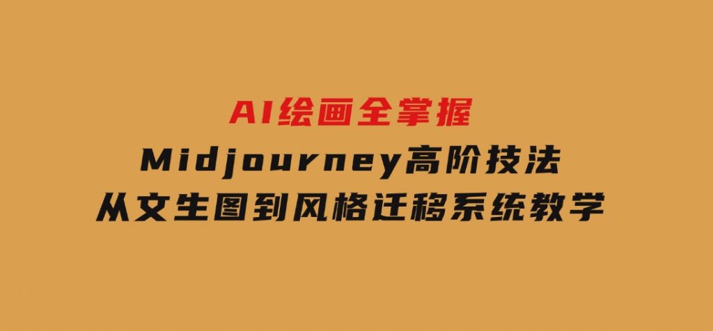 AI绘画全掌握：Midjourney高阶技法，从文生图到风格迁移系统教学-大磊资源网